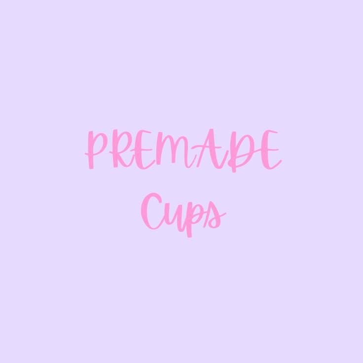 PREMADE Cups